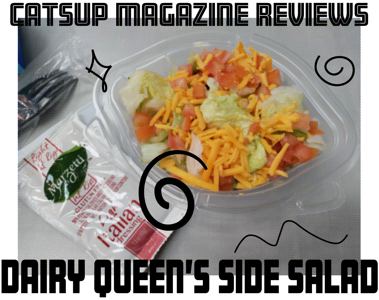 an image of a small side salad in a plastic dairy queen, eye-shaped container with an italian sauce packet to the left and a plastic fork can be seen to the side. the text overlaying reads: 'catsup magazine reviews' on the top and on the bottom it says, 'dairy queen's side salad'