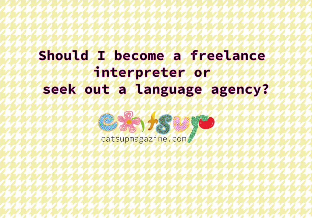 a pale yellow houndstooth on white tiled background reads, "Should I become a freelance interpreter or seek out a language agency?" with catsupmagazine.com underneath a photo mark